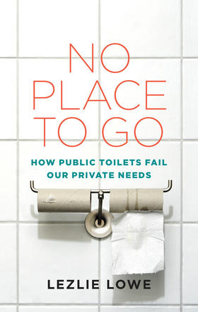 No Place To Go - How Public Toilets Fail our Private Needs